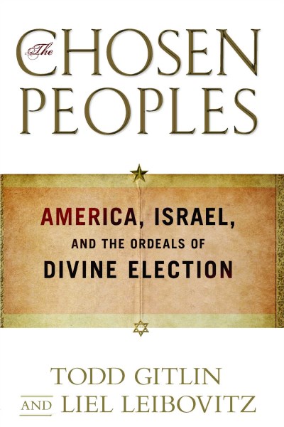 Todd Gitlin/Chosen Peoples@America, Israel, and the Ordeals of Divine Electi